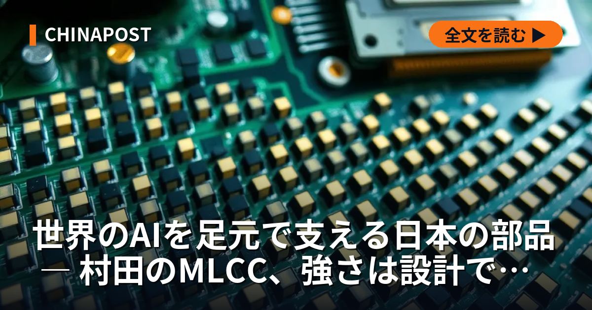 世界のAIを足元で支える日本の部品 ― 村田のMLCC、強さは設計ではなく量産にある